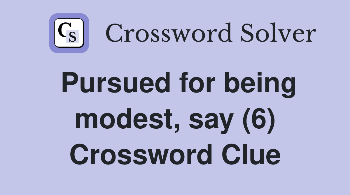 Pursued for being modest, say (6) Crossword Clue