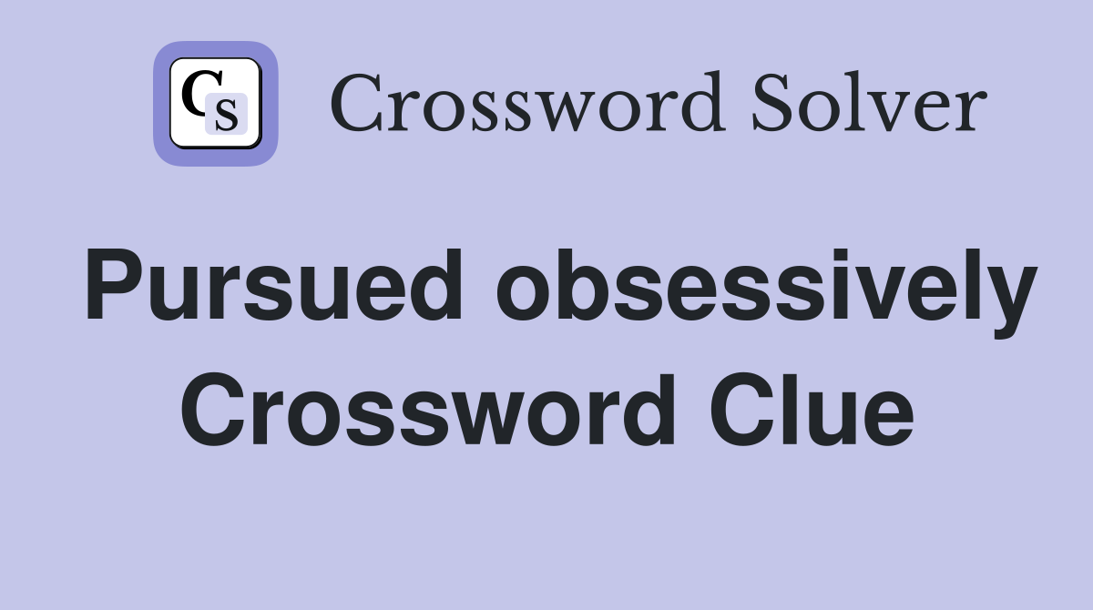 Pursued obsessively Crossword Clue