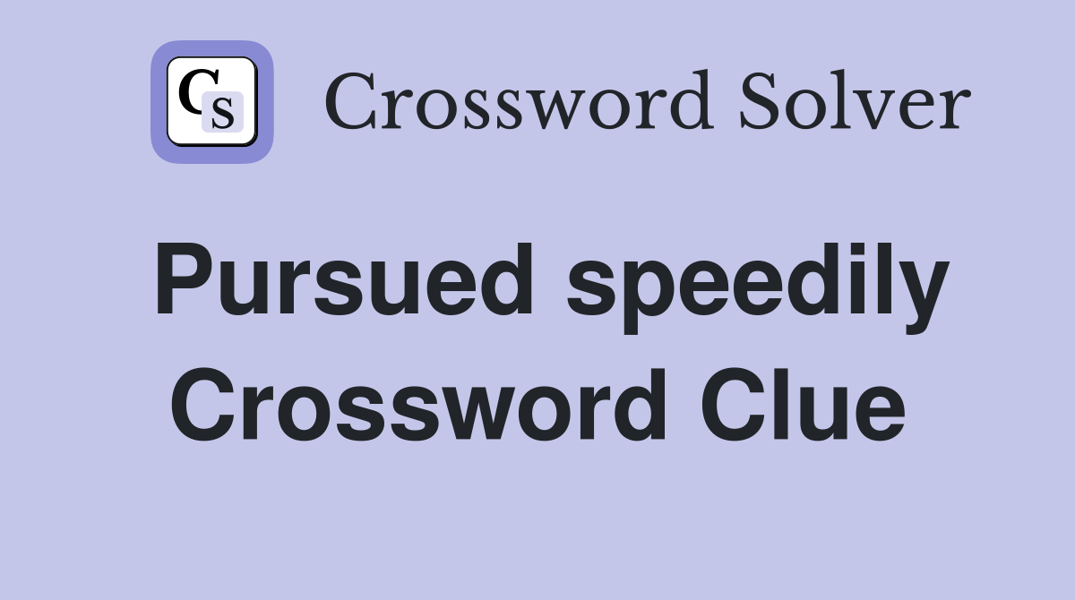 Pursued speedily Crossword Clue