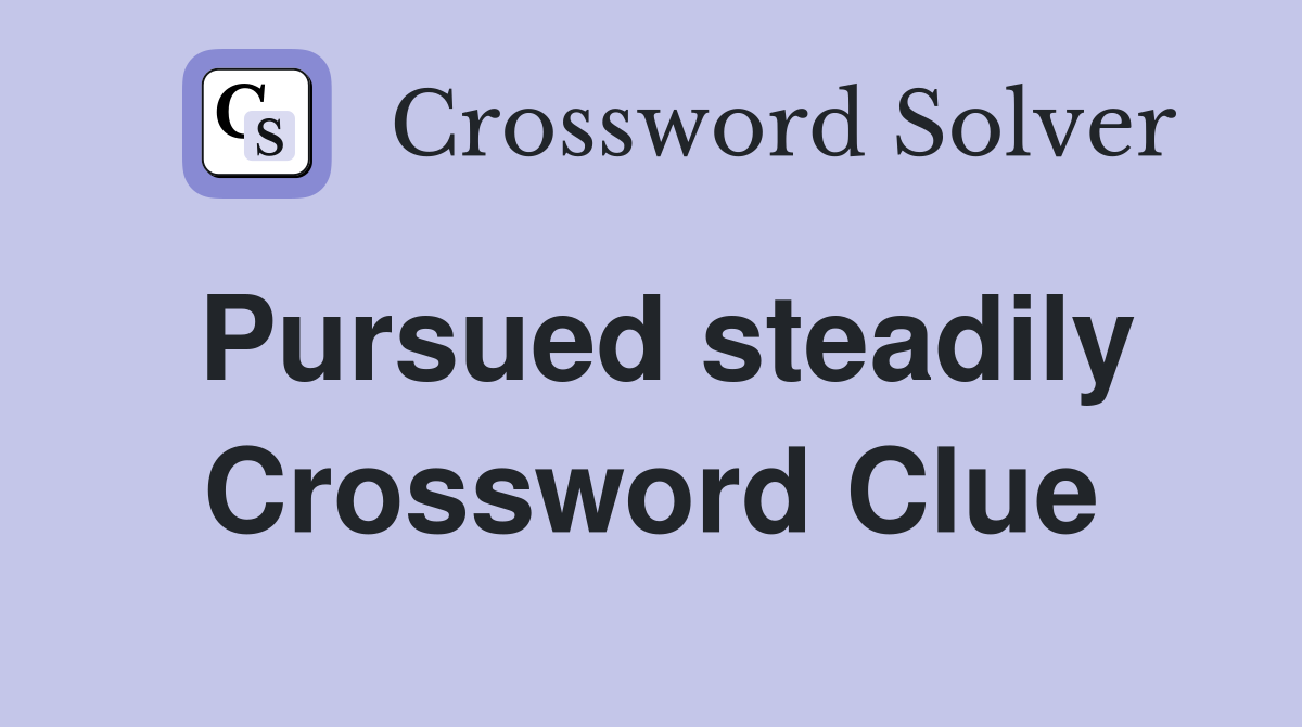Pursued steadily Crossword Clue