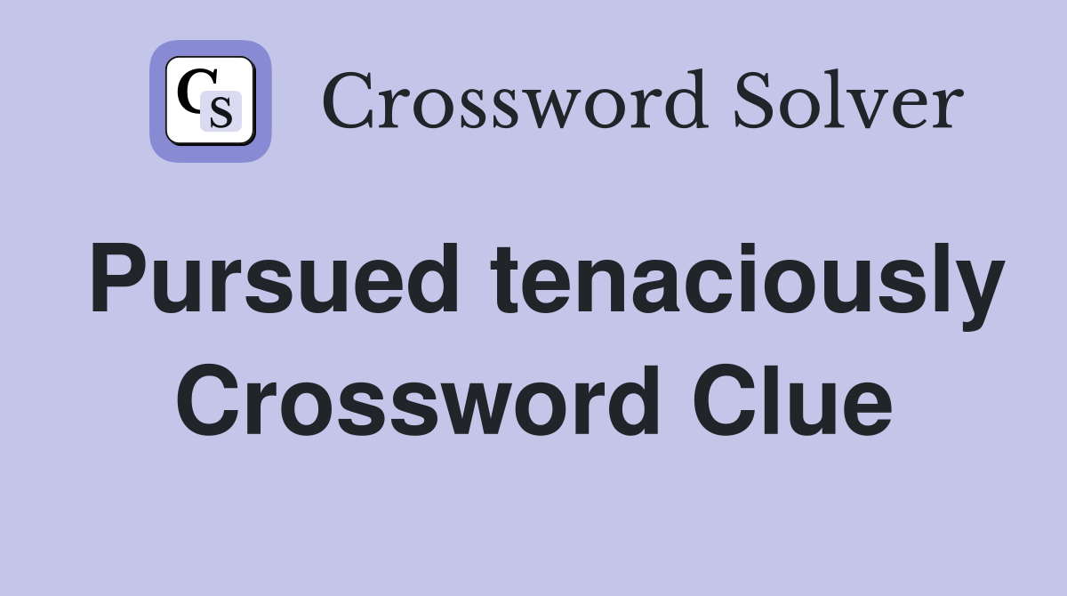 Pursued tenaciously Crossword Clue