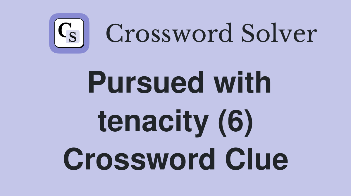 Pursued with tenacity (6) Crossword Clue