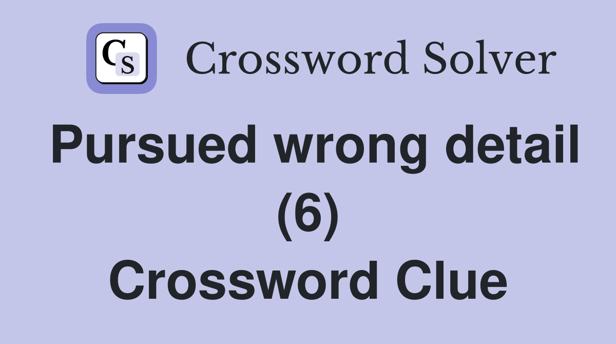 Pursued wrong detail (6) Crossword Clue