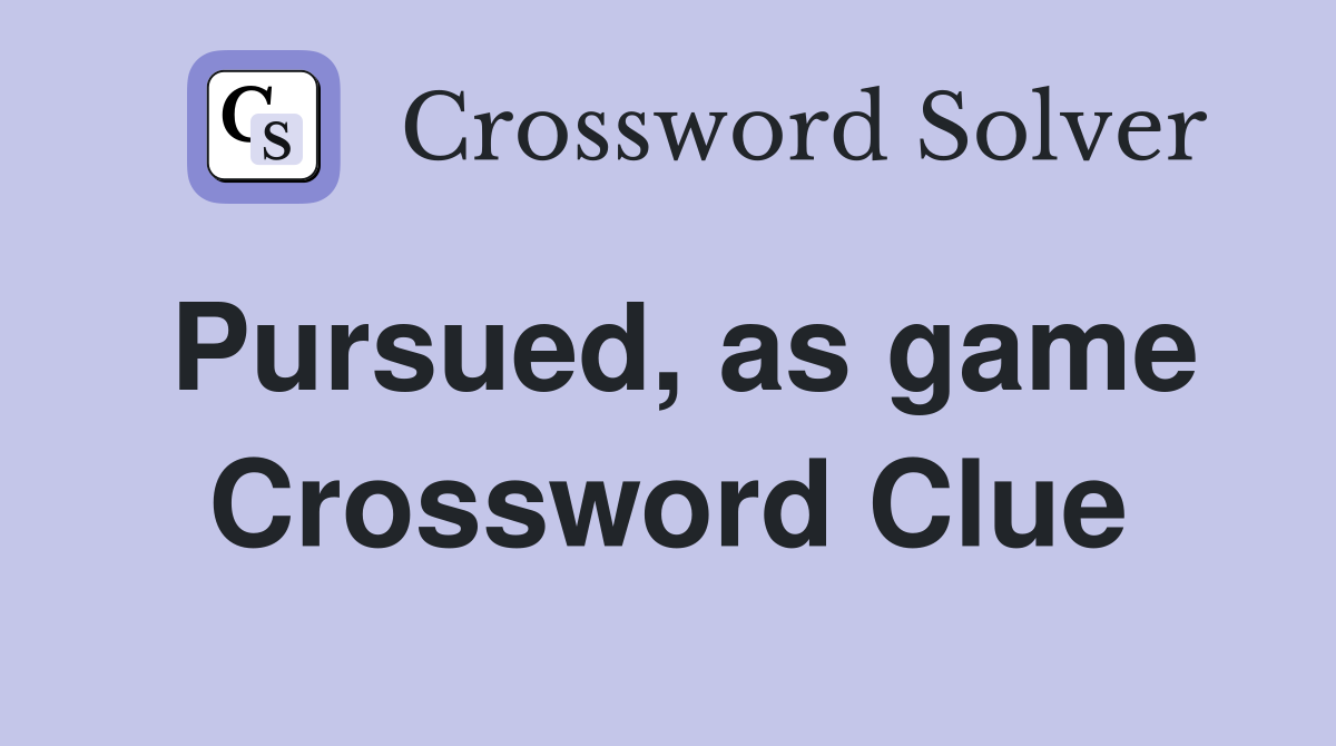 Pursued, as game Crossword Clue
