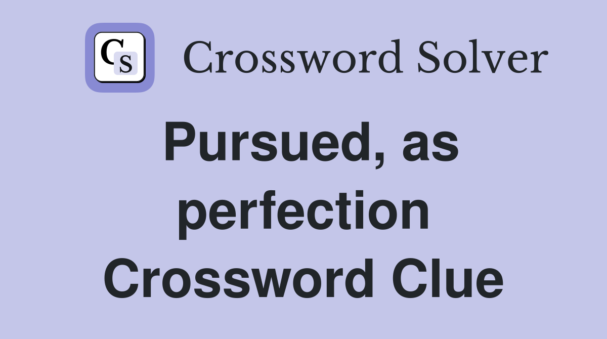 Pursued, as perfection Crossword Clue