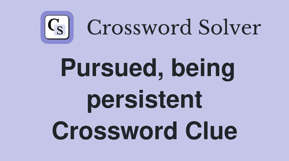 Pursued, being persistent Crossword Clue