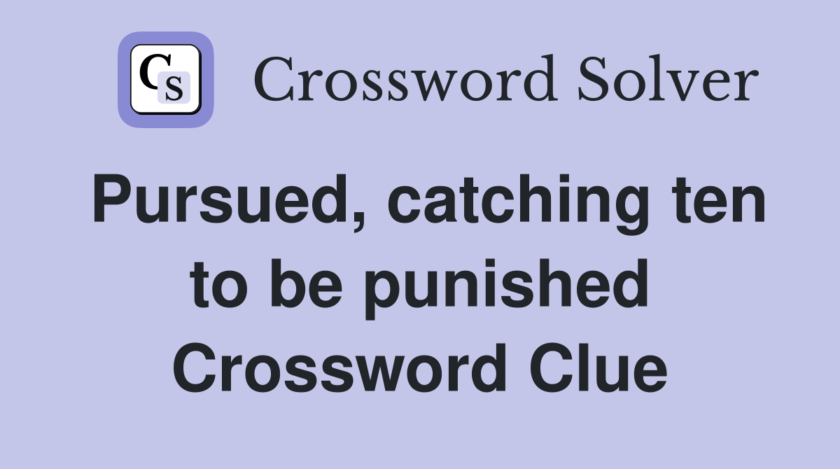 Pursued, catching ten to be punished Crossword Clue