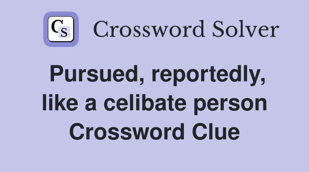 Pursued, reportedly, like a celibate person Crossword Clue