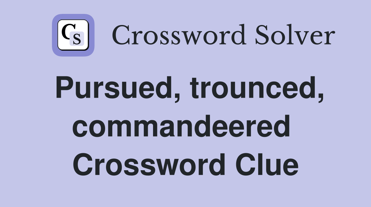 Pursued, trounced, commandeered  Crossword Clue