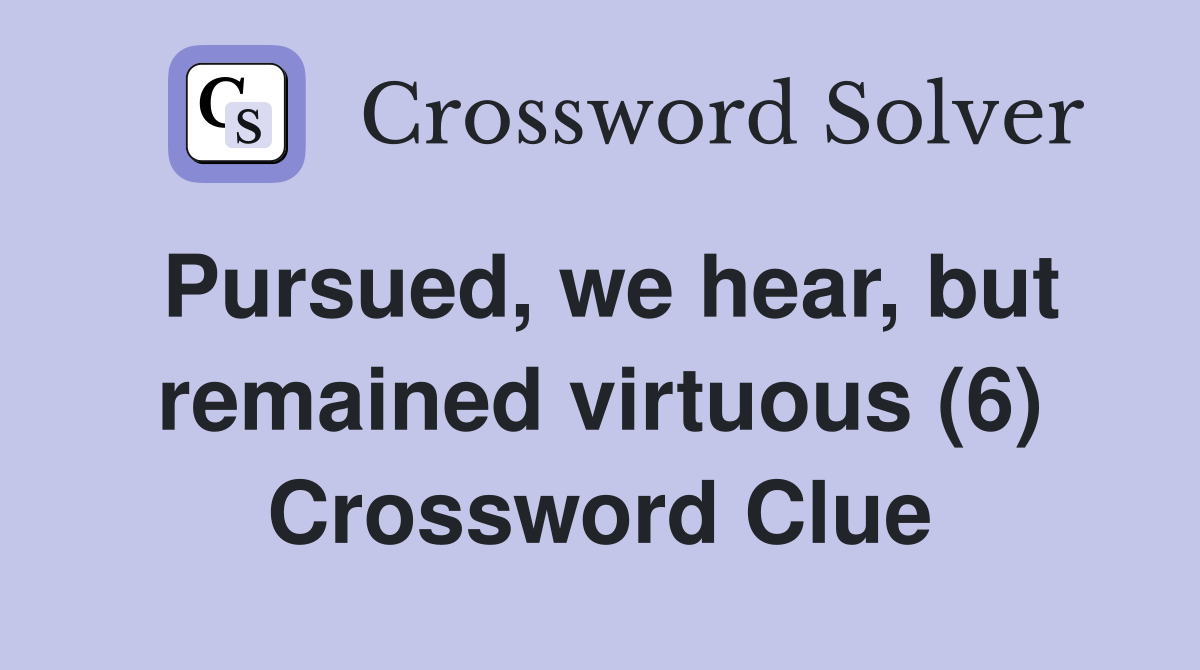 Pursued, we hear, but remained virtuous (6) Crossword Clue