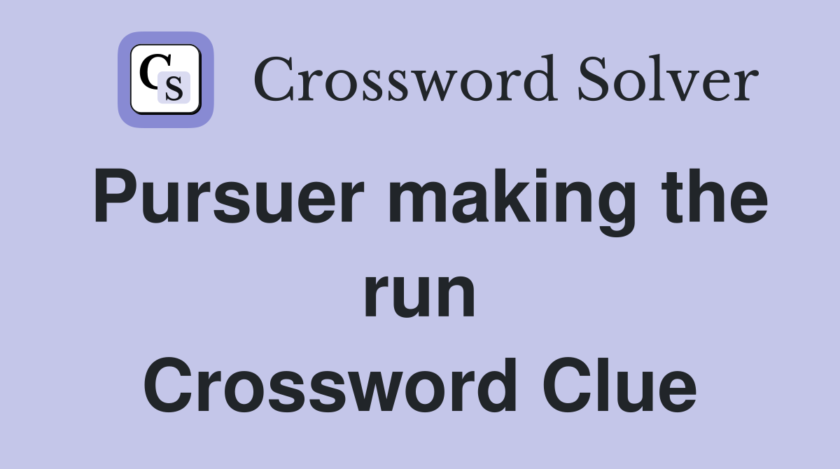 Pursuer making the run Crossword Clue