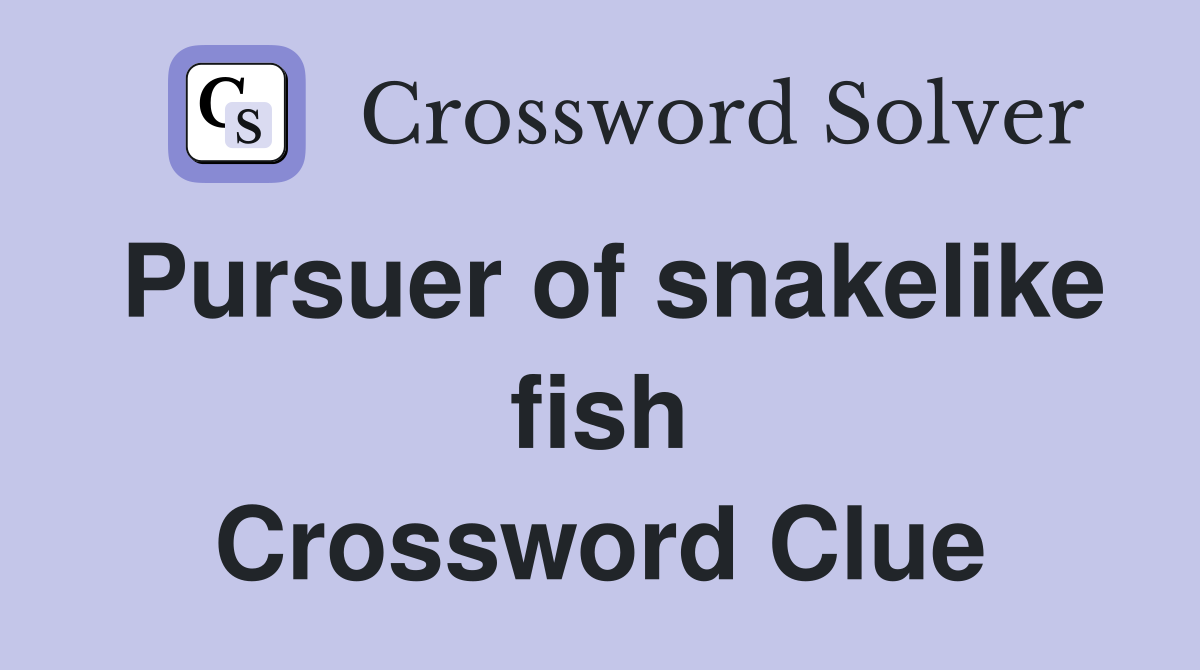 Pursuer of snakelike fish Crossword Clue
