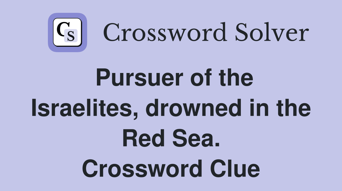Pursuer of the Israelites, drowned in the Red Sea. Crossword Clue