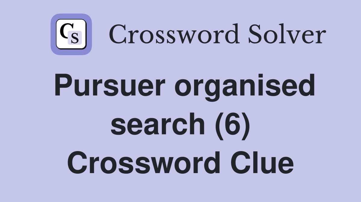 Pursuer organised search (6) Crossword Clue
