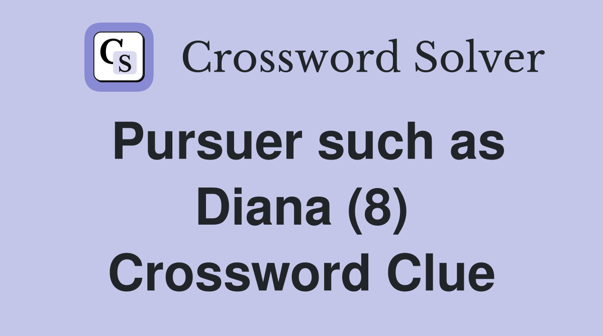 Pursuer such as Diana (8) Crossword Clue