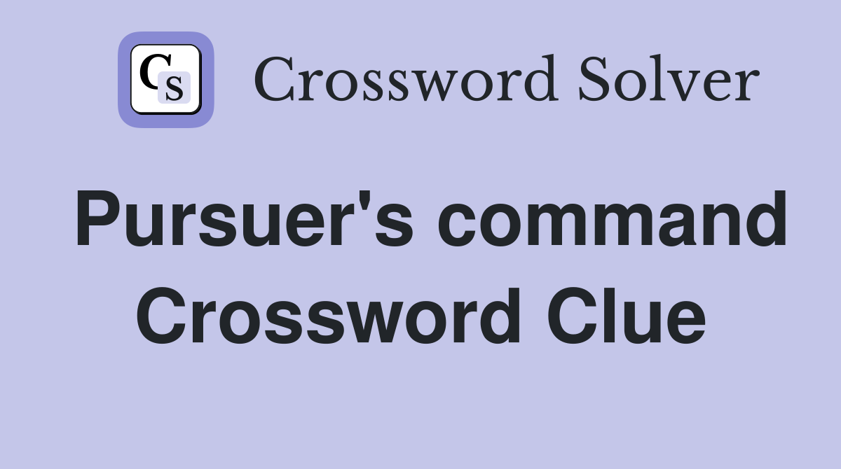 Pursuer's command Crossword Clue