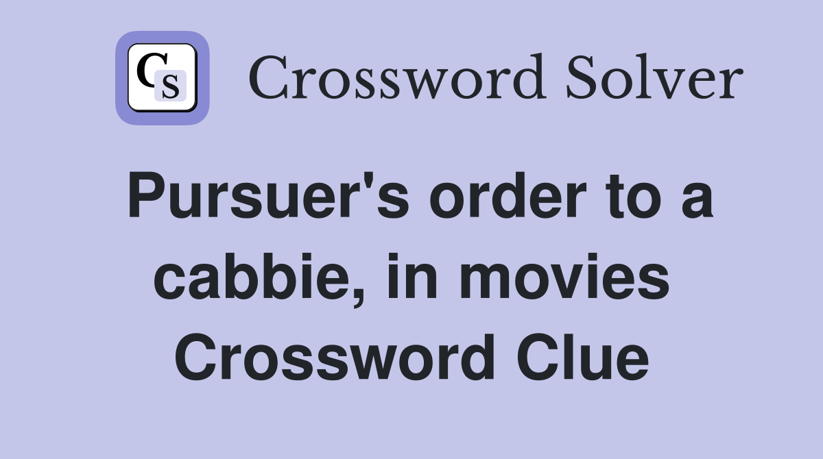 Pursuer's order to a cabbie, in movies Crossword Clue