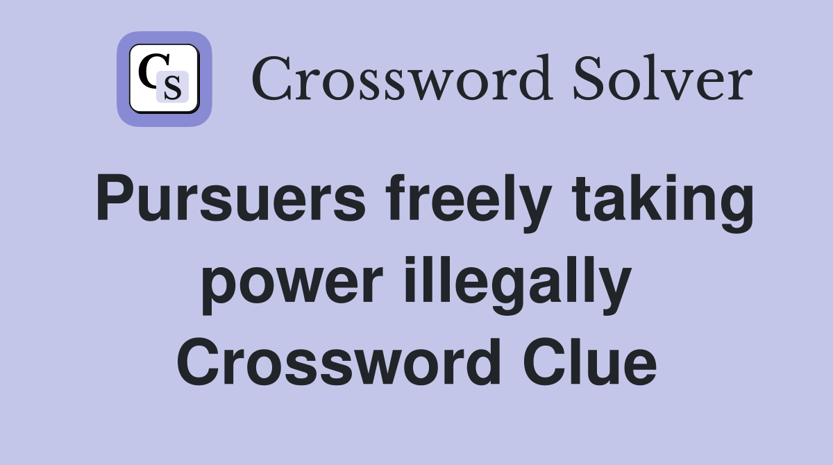 Pursuers freely taking power illegally Crossword Clue