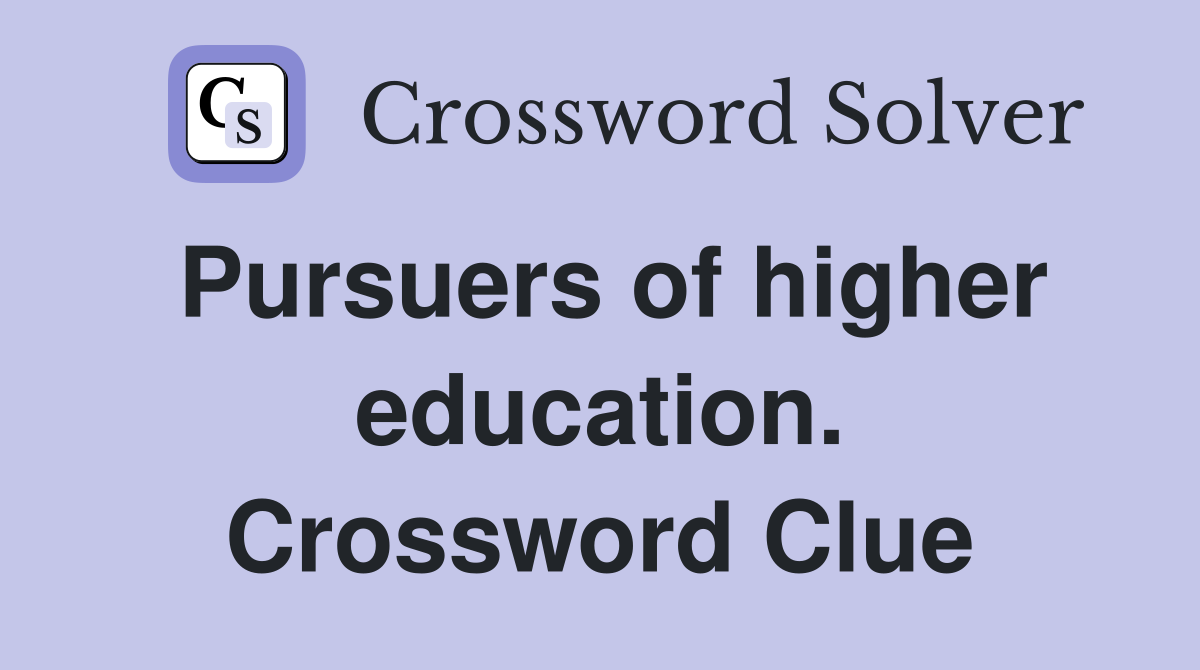 Pursuers of higher education. Crossword Clue