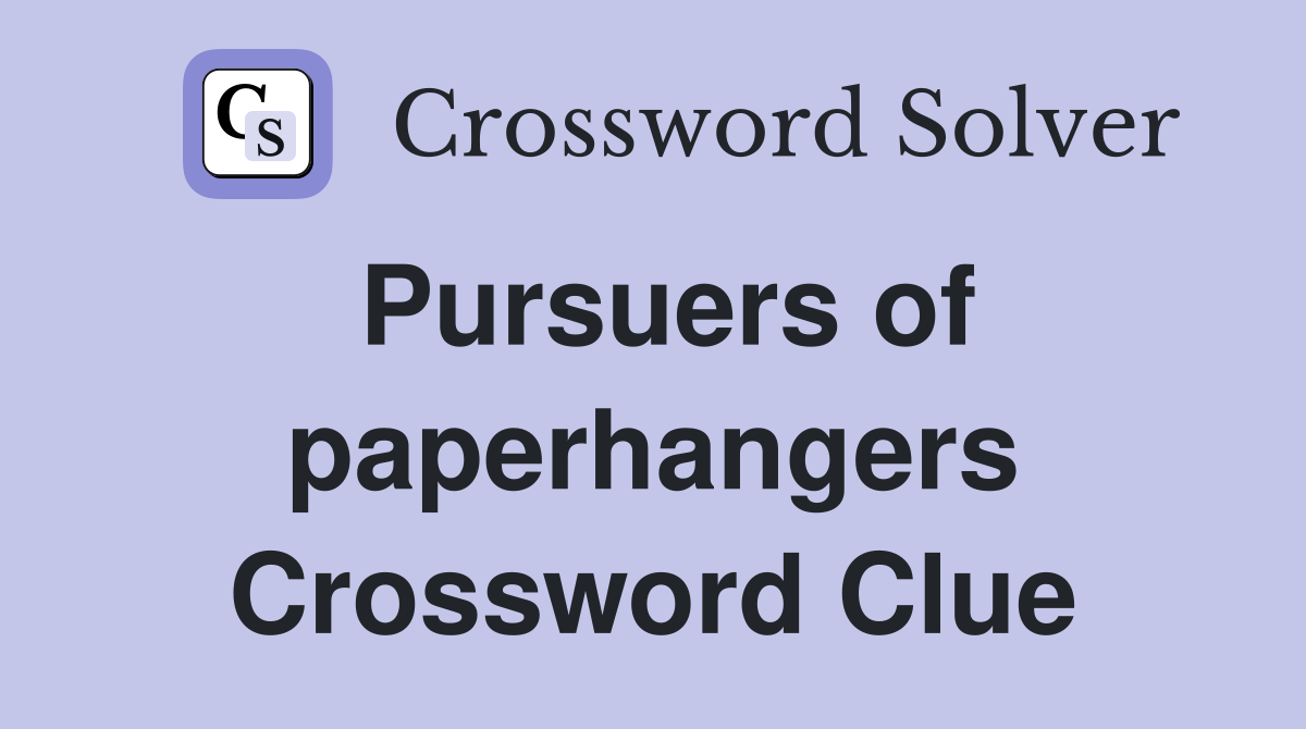 Pursuers of paperhangers Crossword Clue