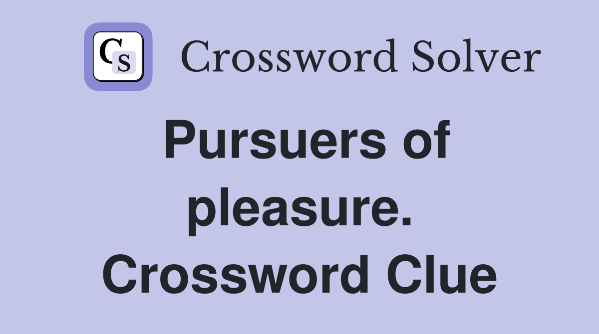 Pursuers of pleasure. Crossword Clue