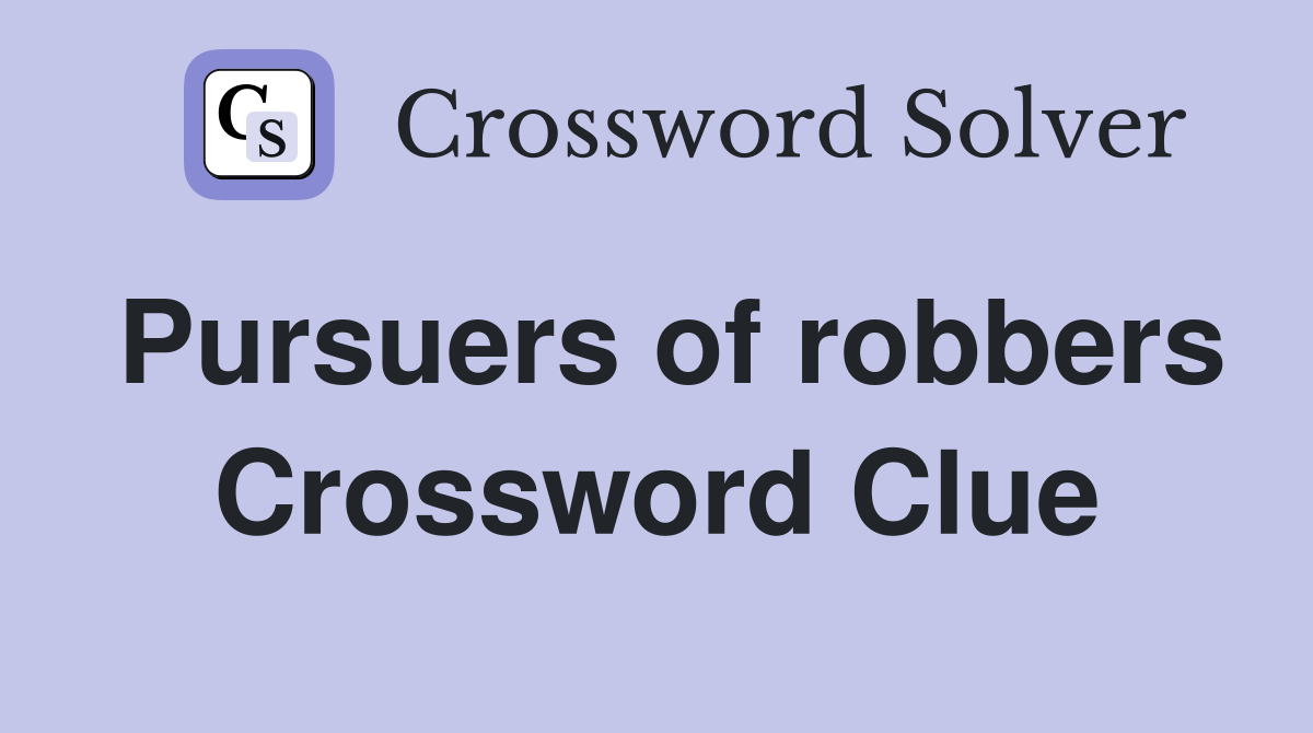 Pursuers of robbers Crossword Clue