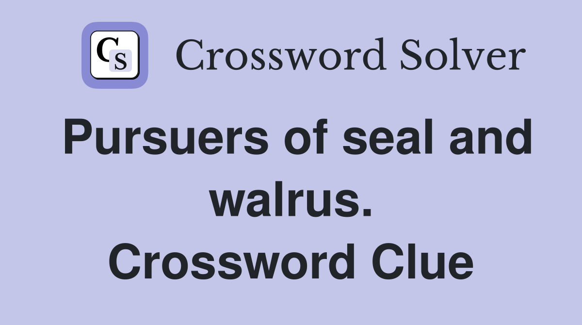 Pursuers of seal and walrus. Crossword Clue