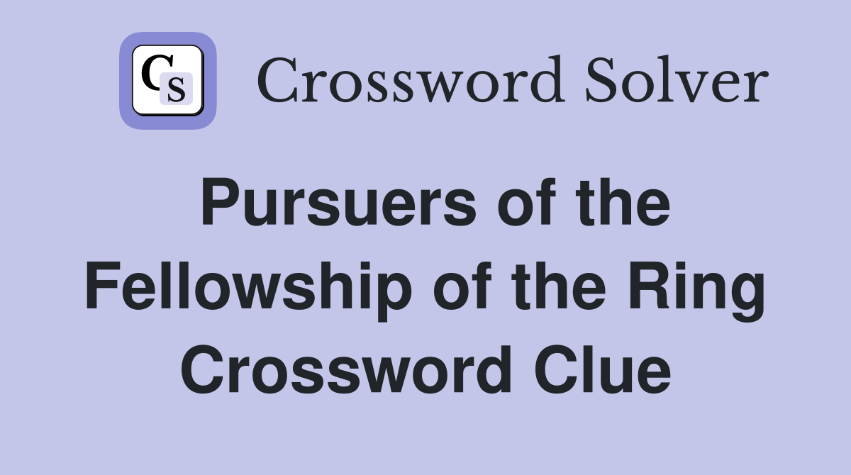 Pursuers of the Fellowship of the Ring Crossword Clue