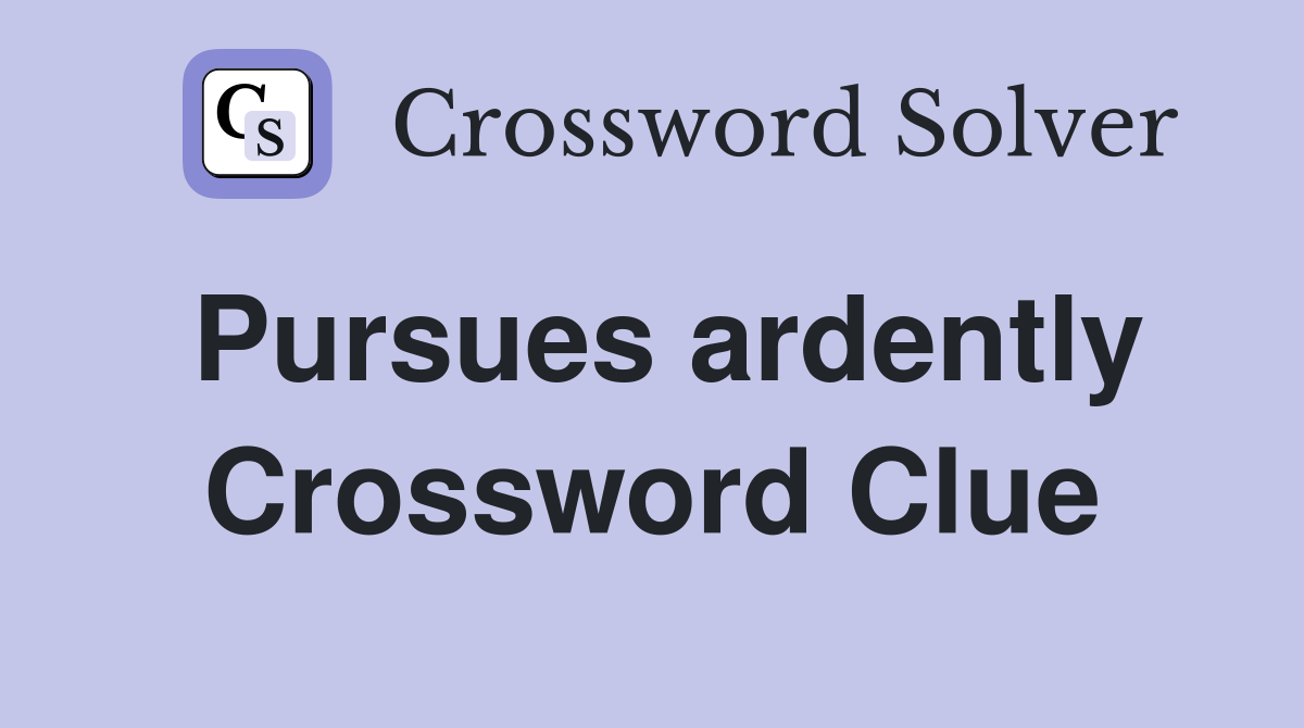 Pursues ardently Crossword Clue