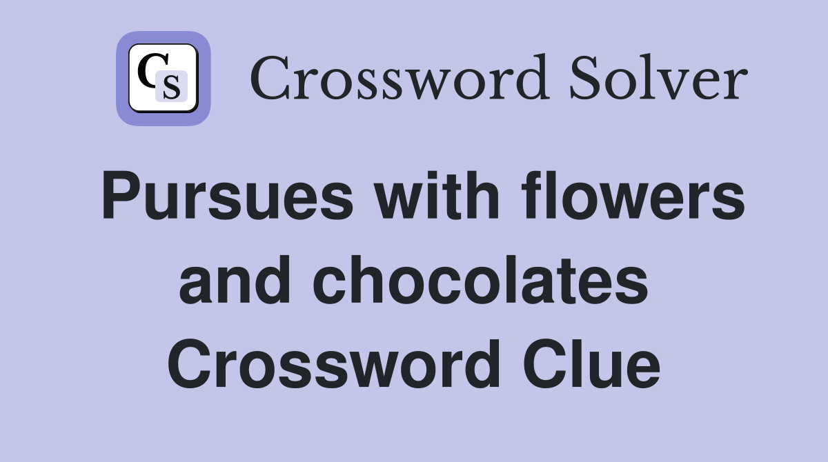 Pursues with flowers and chocolates Crossword Clue
