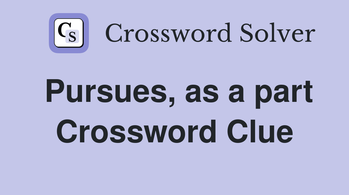 Pursues, as a part Crossword Clue