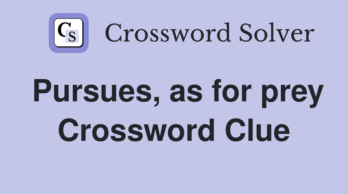 Pursues, as for prey Crossword Clue
