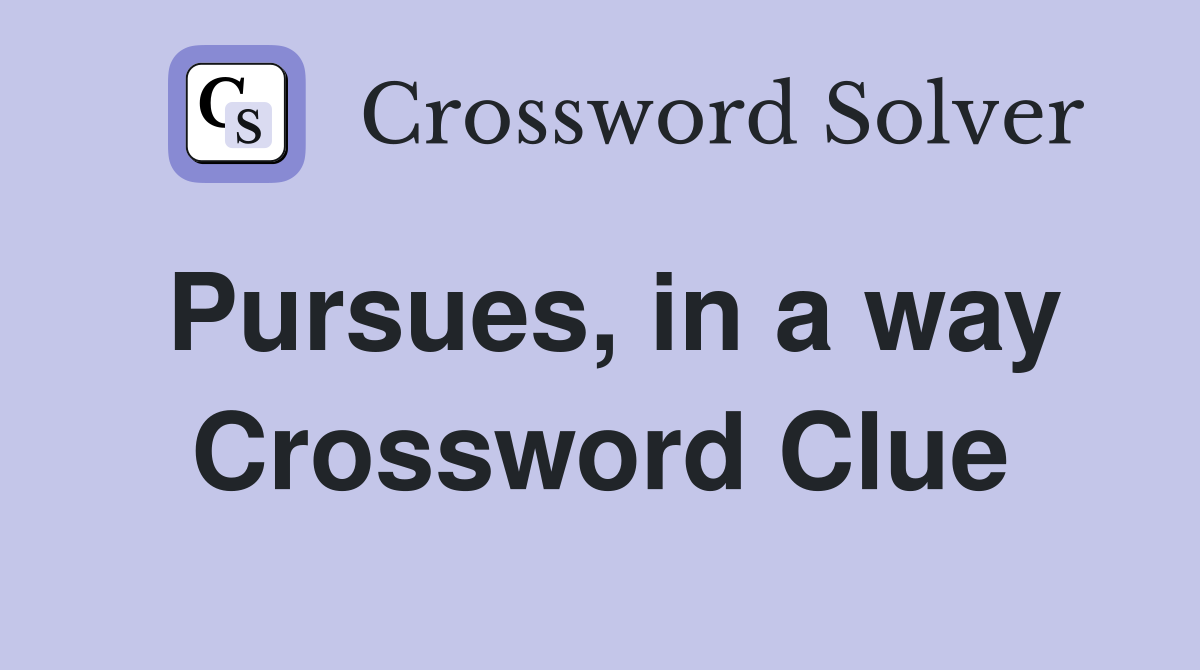 Pursues, in a way Crossword Clue