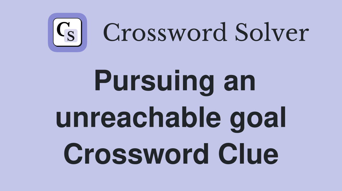 Pursuing an unreachable goal Crossword Clue