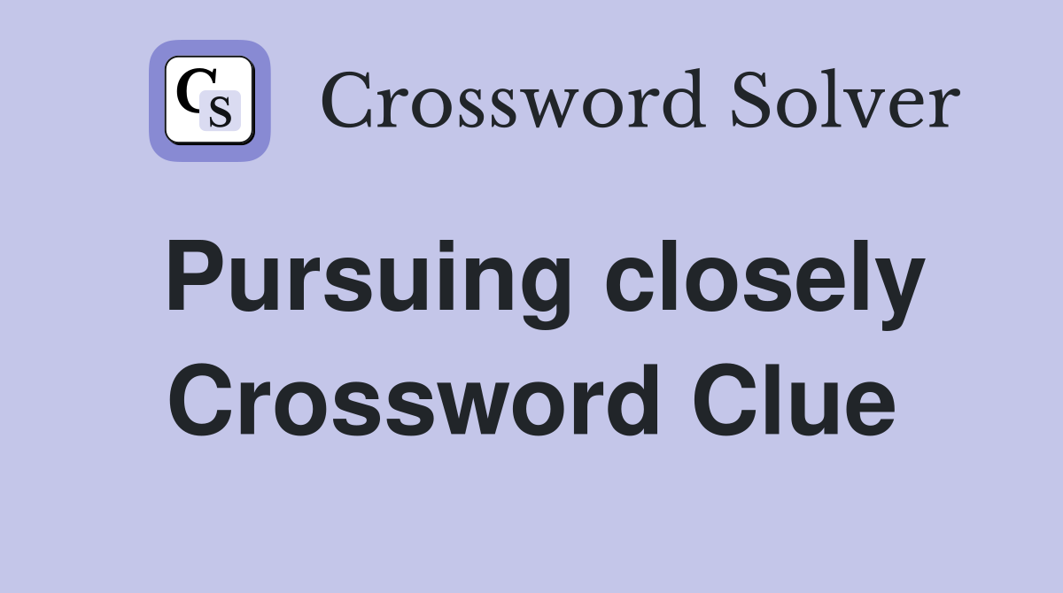 Pursuing closely Crossword Clue