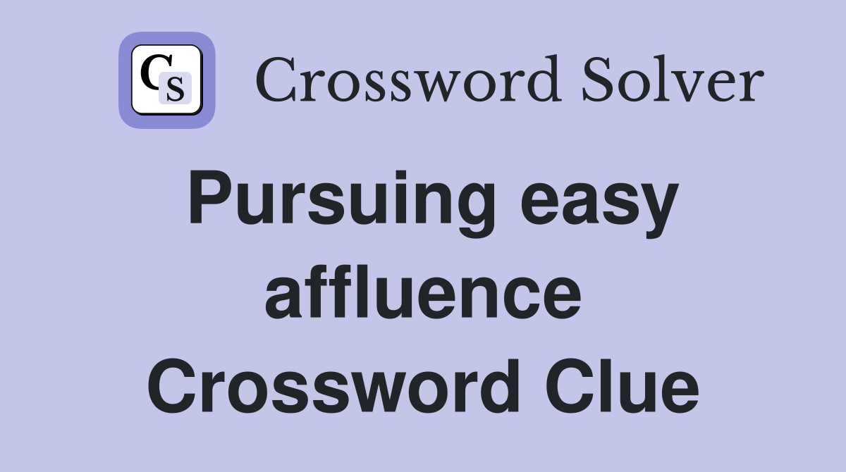 Pursuing easy affluence Crossword Clue