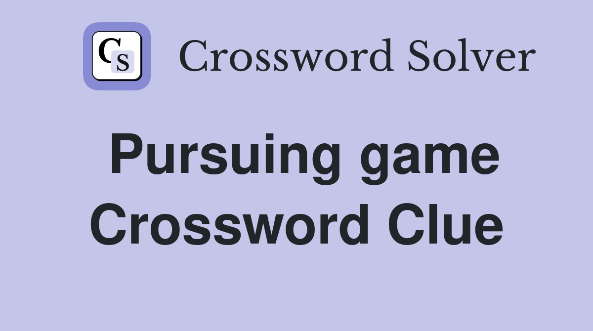 Pursuing game Crossword Clue