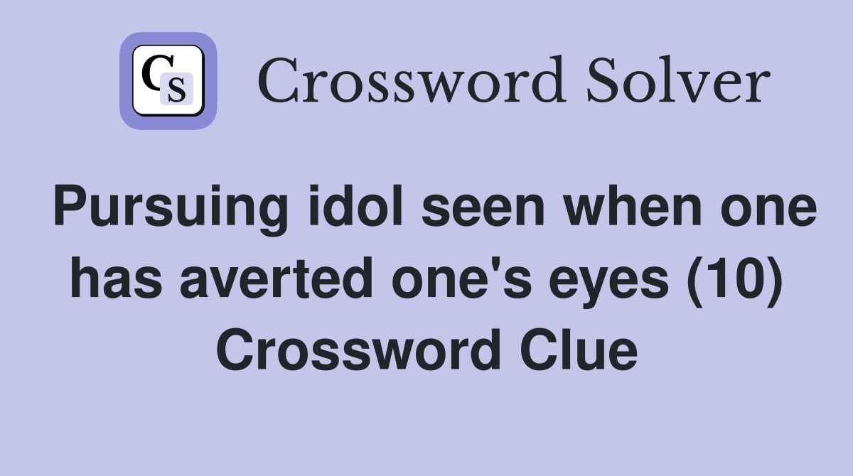 Pursuing idol seen when one has averted one's eyes (10) Crossword Clue