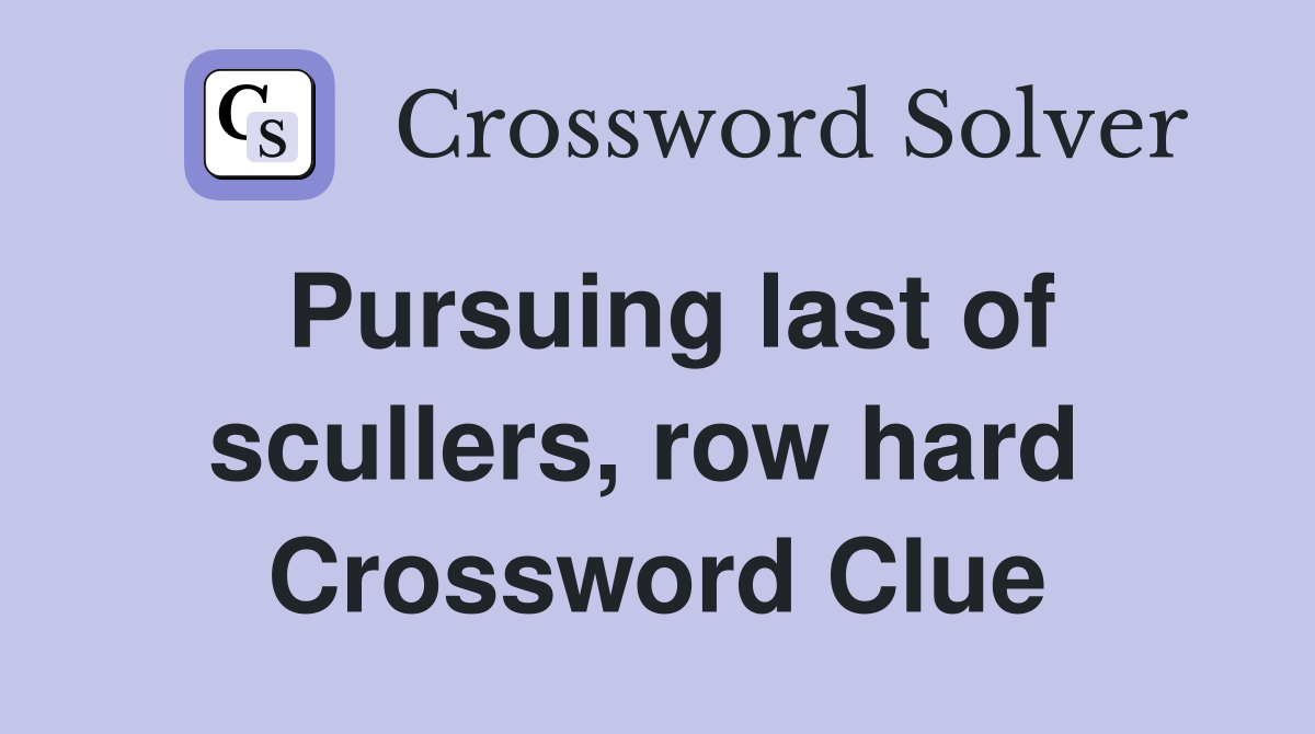 Pursuing last of scullers, row hard  Crossword Clue