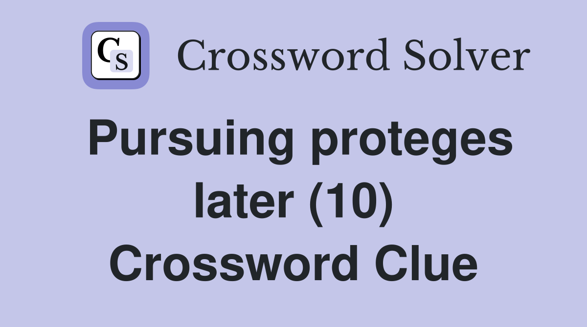 Pursuing proteges later (10) Crossword Clue