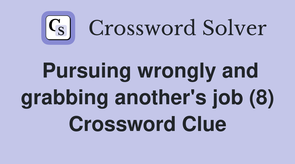 Pursuing wrongly and grabbing another's job (8) Crossword Clue