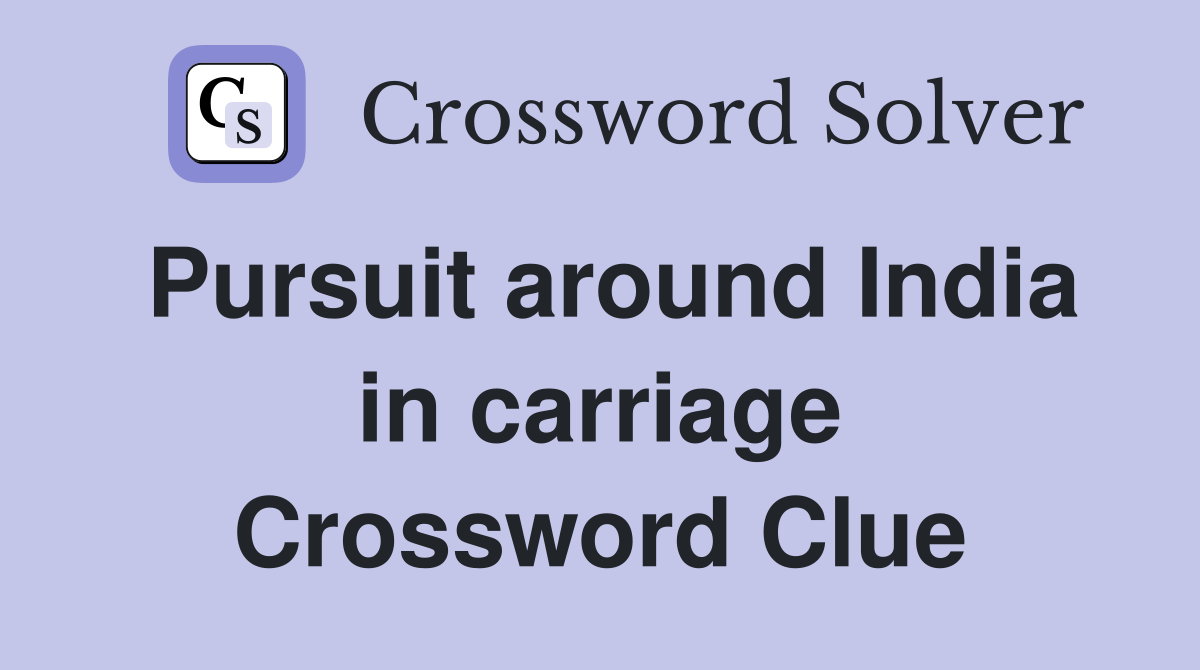 Pursuit around India in carriage Crossword Clue