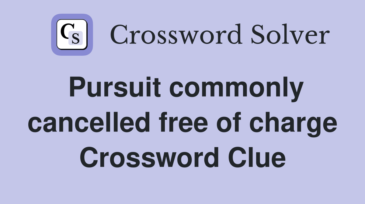 Pursuit commonly cancelled free of charge Crossword Clue