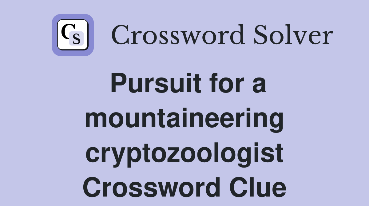 Pursuit for a mountaineering cryptozoologist Crossword Clue