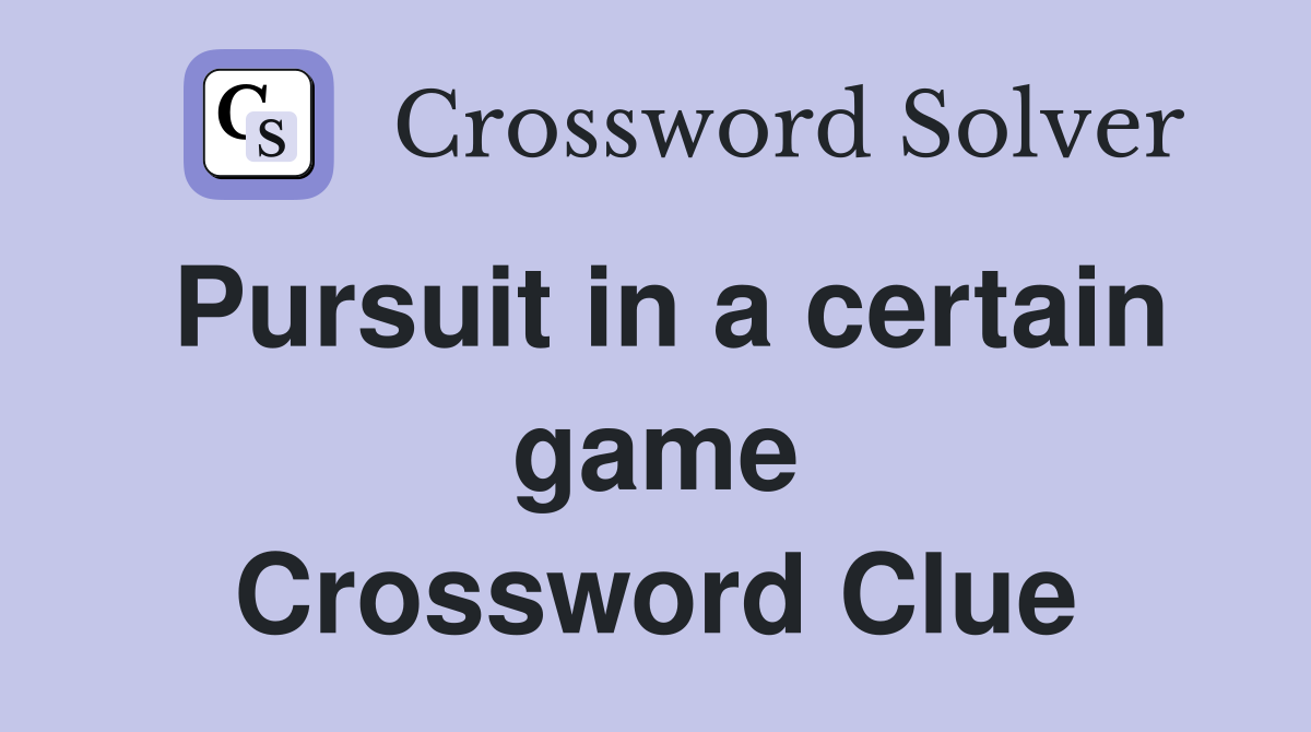 Pursuit in a certain game Crossword Clue