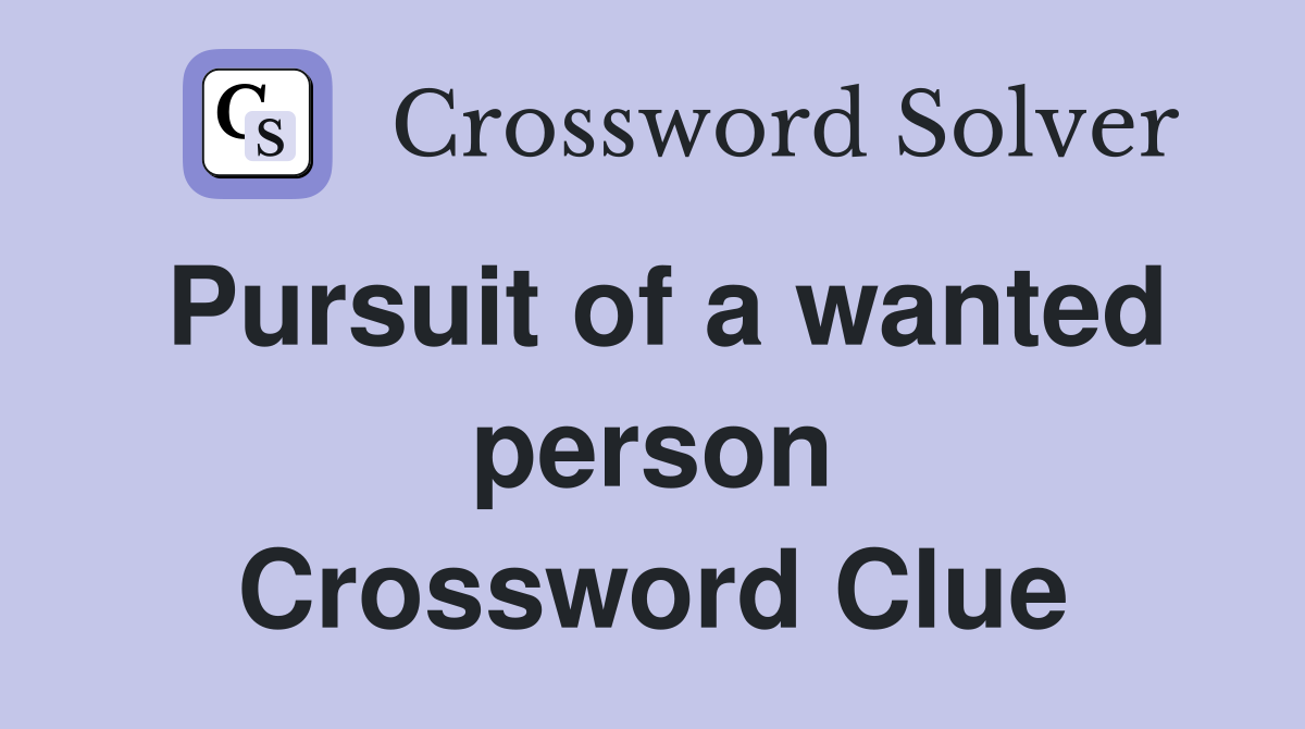 Pursuit of a wanted person Crossword Clue