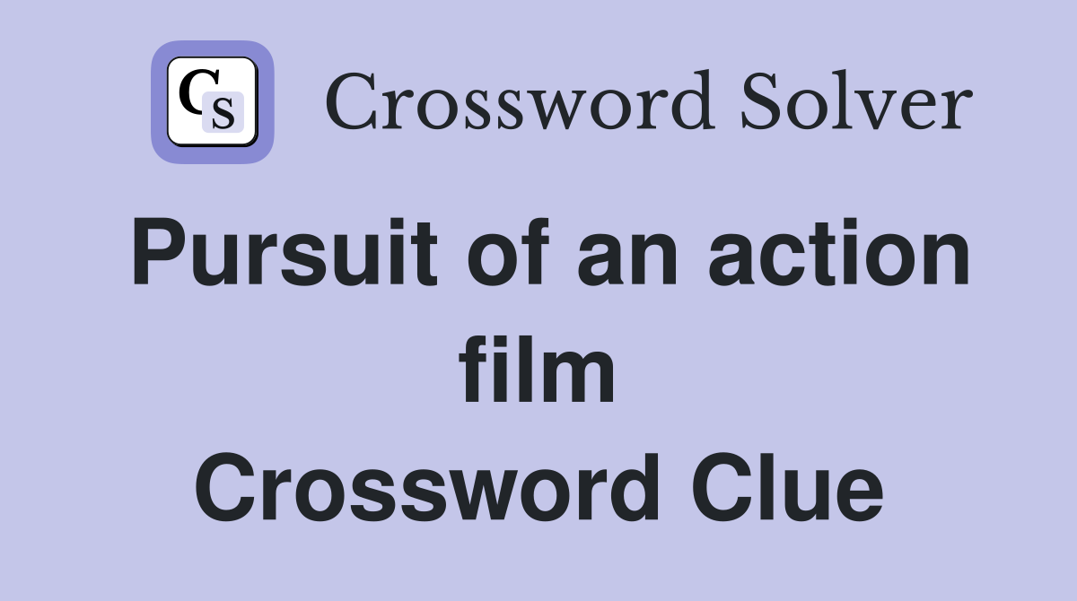 Pursuit of an action film Crossword Clue