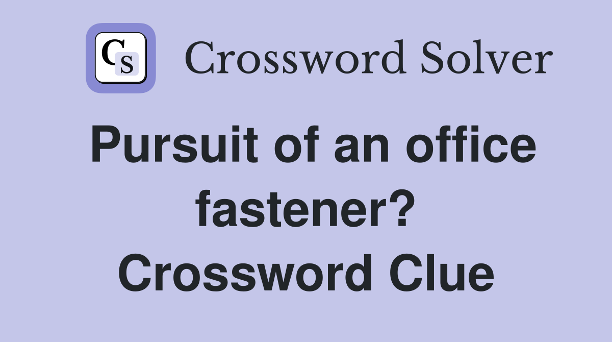 Pursuit of an office fastener? Crossword Clue
