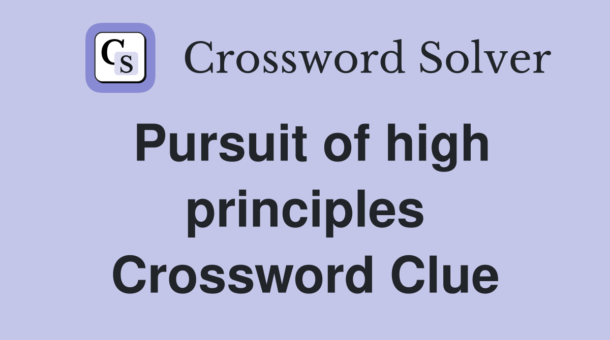 Pursuit of high principles Crossword Clue
