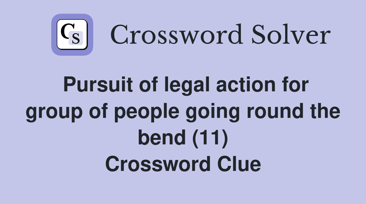 Pursuit of legal action for group of people going round the bend (11) Crossword Clue